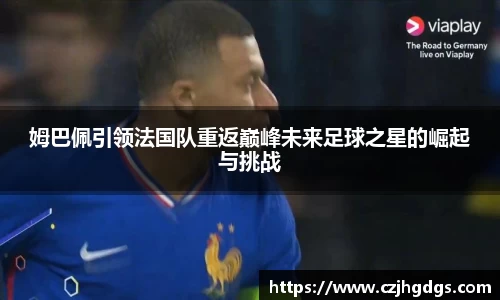 姆巴佩引领法国队重返巅峰未来足球之星的崛起与挑战