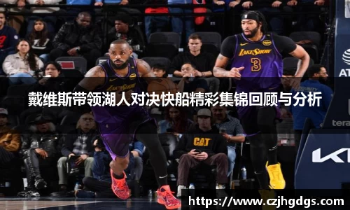 戴维斯带领湖人对决快船精彩集锦回顾与分析