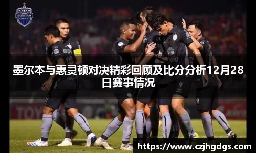 墨尔本与惠灵顿对决精彩回顾及比分分析12月28日赛事情况
